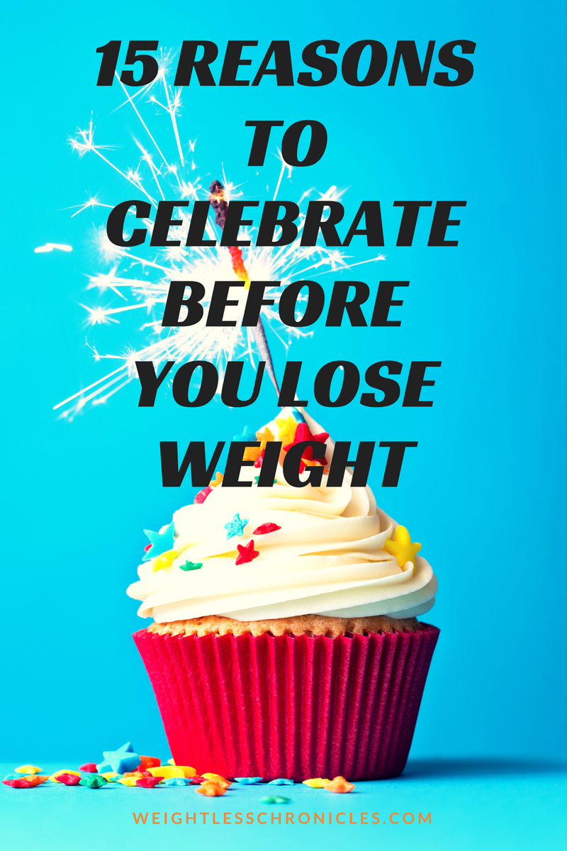 15 Reasons to Celebrate before you Lose Weight